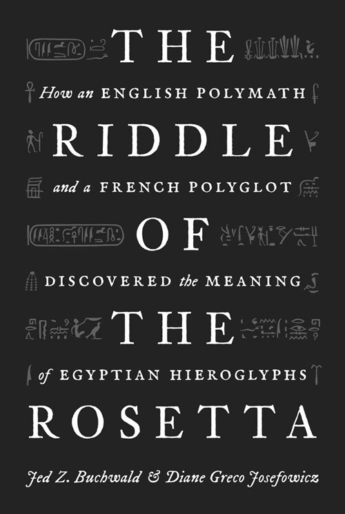 The Riddle of the Rosetta: How an English Polymath and a French Polyglot Discovered the Meaning of Egyptian Hieroglyphs (Paperback)