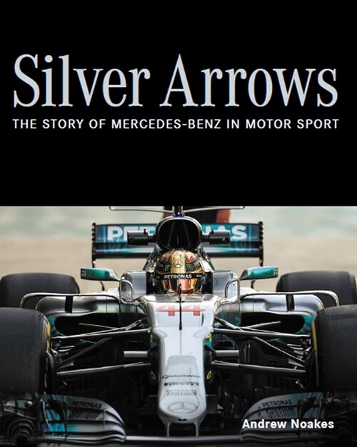 Silver Arrows : The story of Mercedes-Benz in motor sport - Shortlisted for the 2022 RAC Motoring Book of the Year (Hardcover)