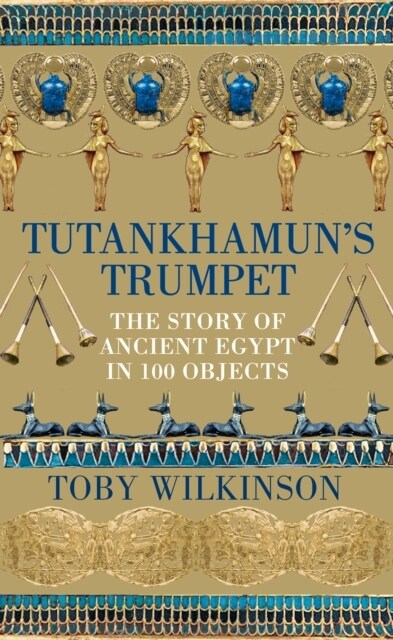 Tutankhamuns Trumpet : The Story of Ancient Egypt in 100 Objects (Hardcover)