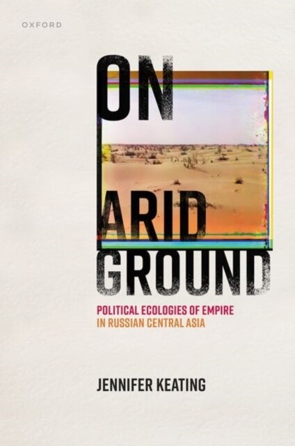 On Arid Ground : Political Ecologies of Empire in Russian Central Asia (Hardcover)