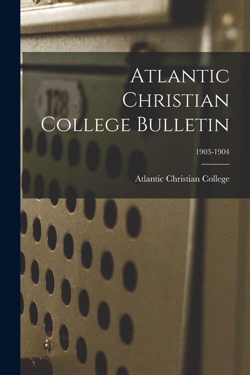 Atlantic Christian College Bulletin; 1903-1904 (Paperback)