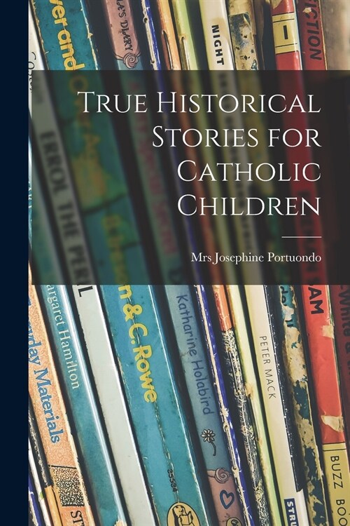 True Historical Stories for Catholic Children (Paperback)