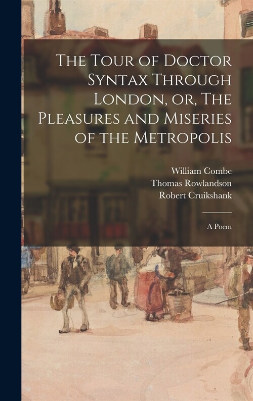 The Tour of Doctor Syntax Through London, or, The Pleasures and Miseries of the Metropolis: a Poem (Hardcover)