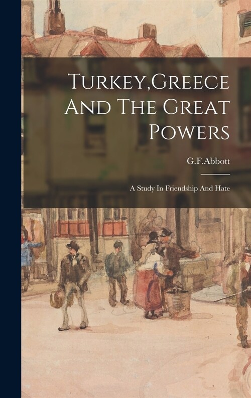 Turkey, Greece And The Great Powers: A Study In Friendship And Hate (Hardcover)