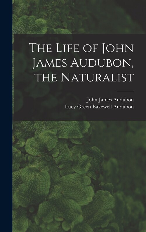 The Life of John James Audubon, the Naturalist [microform] (Hardcover)