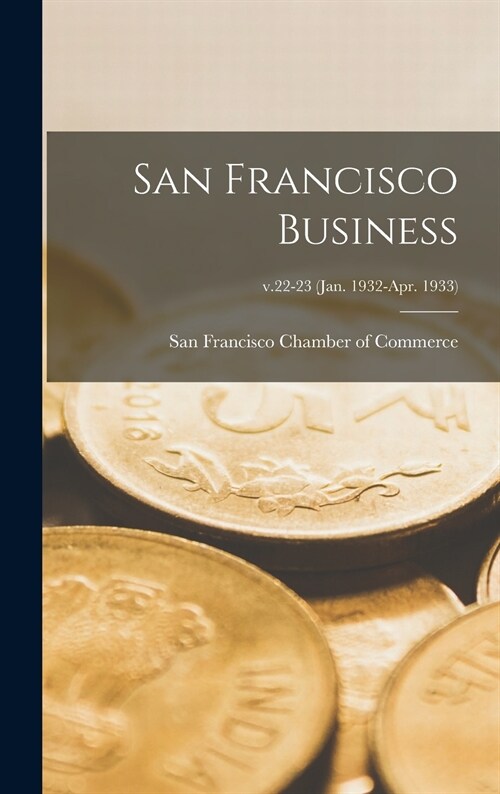 San Francisco Business; v.22-23 (Jan. 1932-Apr. 1933) (Hardcover)
