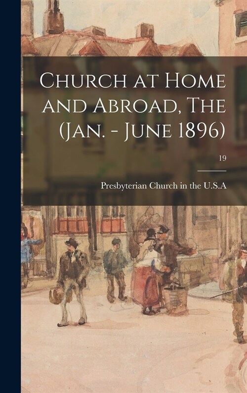 Church at Home and Abroad, The (Jan. - June 1896); 19 (Hardcover)