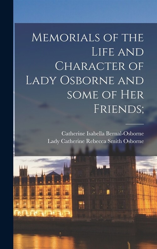 Memorials of the Life and Character of Lady Osborne and Some of Her Friends; (Hardcover)