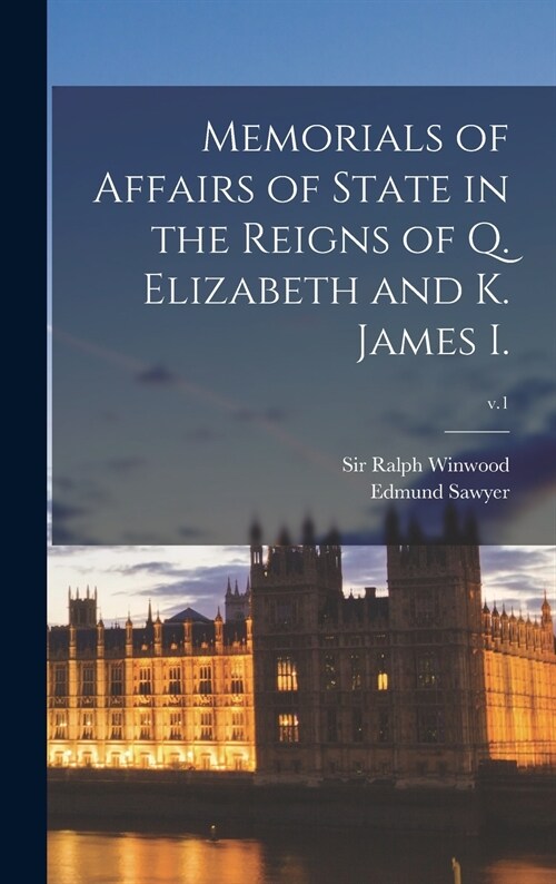 Memorials of Affairs of State in the Reigns of Q. Elizabeth and K. James I.; v.1 (Hardcover)