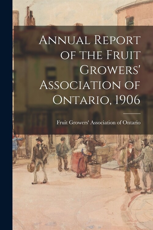 Annual Report of the Fruit Growers Association of Ontario, 1906 (Paperback)