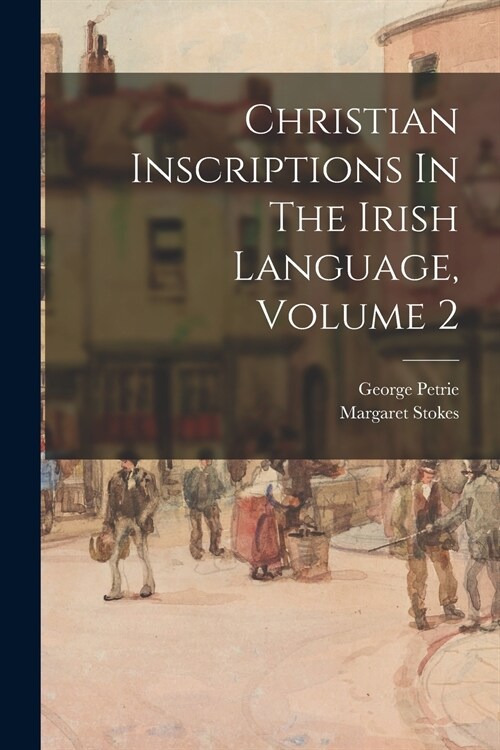 Christian Inscriptions In The Irish Language, Volume 2 (Paperback)