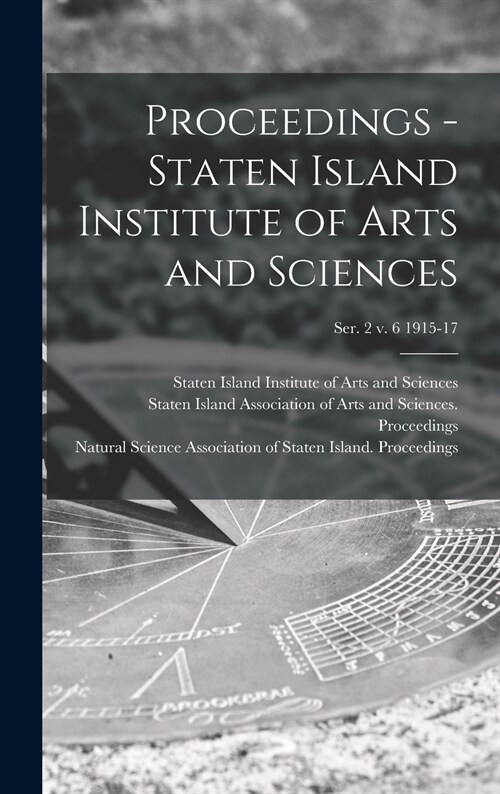 Proceedings - Staten Island Institute of Arts and Sciences; Ser. 2 v. 6 1915-17 (Hardcover)