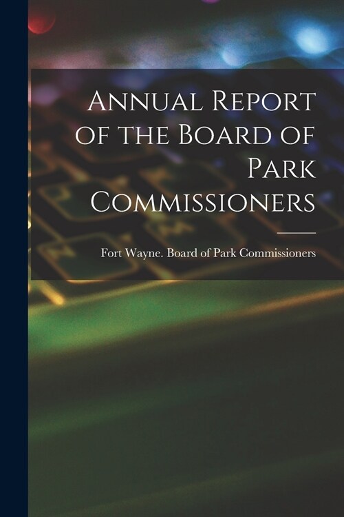 Annual Report of the Board of Park Commissioners (Paperback)