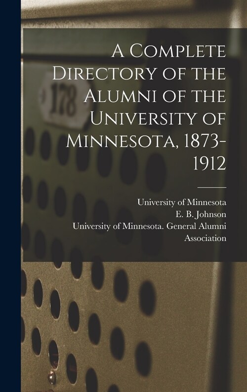 A Complete Directory of the Alumni of the University of Minnesota, 1873-1912 (Hardcover)