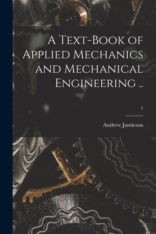 A Text-book of Applied Mechanics and Mechanical Engineering ..; 1 (Paperback)