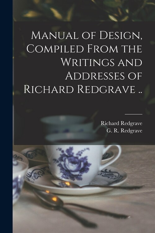 Manual of Design, Compiled From the Writings and Addresses of Richard Redgrave .. (Paperback)