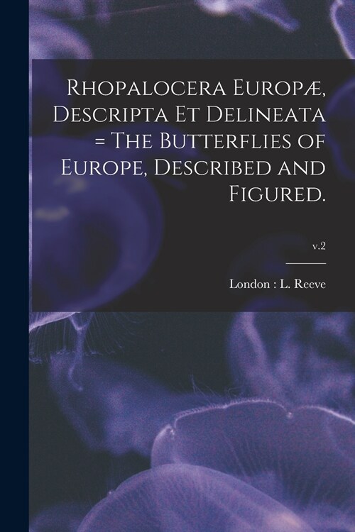 Rhopalocera Europ? Descripta Et Delineata = The Butterflies of Europe, Described and Figured.; v.2 (Paperback)