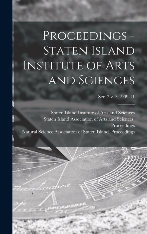 Proceedings - Staten Island Institute of Arts and Sciences; Ser. 2 v. 3 1909-11 (Hardcover)