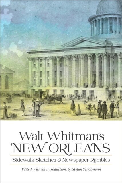 Walt Whitmans New Orleans: Sidewalk Sketches and Newspaper Rambles (Hardcover)