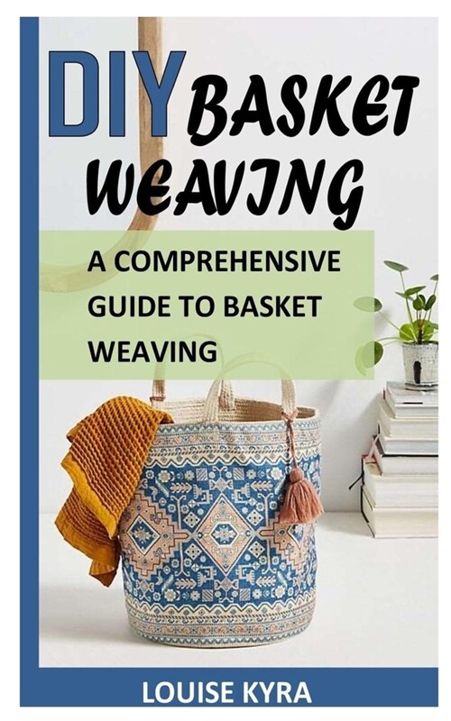 DIY Basket Weaving: A Comprehensive Guide To Basket Weaving (Paperback)