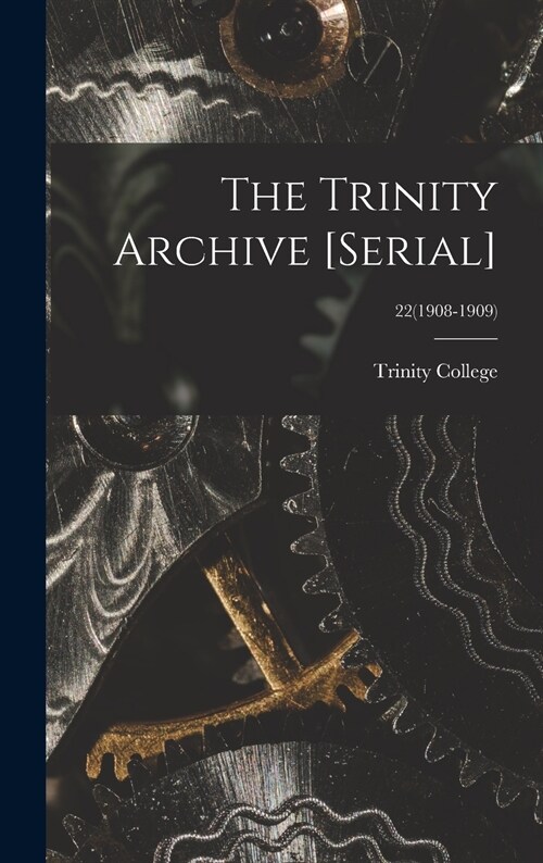 The Trinity Archive [serial]; 22(1908-1909) (Hardcover)