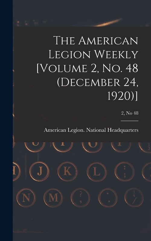 The American Legion Weekly [Volume 2, No. 48 (December 24, 1920)]; 2, no 48 (Hardcover)