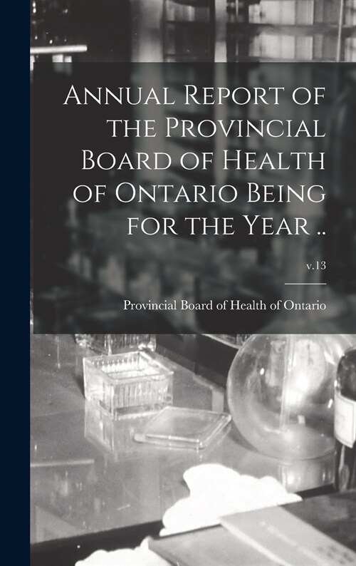 Annual Report of the Provincial Board of Health of Ontario Being for the Year ..; v.13 (Hardcover)