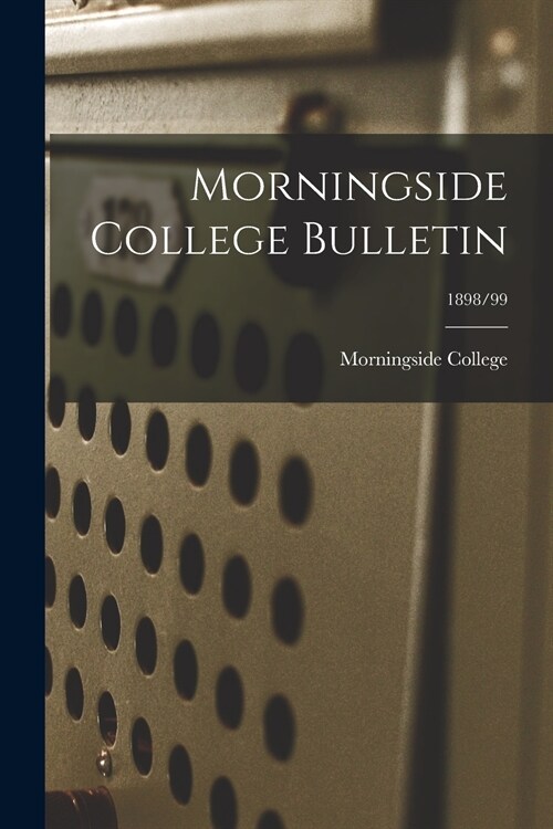 Morningside College Bulletin; 1898/99 (Paperback)