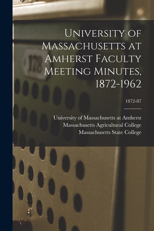 University of Massachusetts at Amherst Faculty Meeting Minutes, 1872-1962; 1872-87 (Paperback)