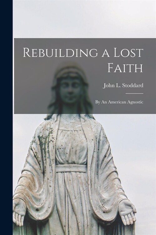 Rebuilding a Lost Faith: By An American Agnostic (Paperback)