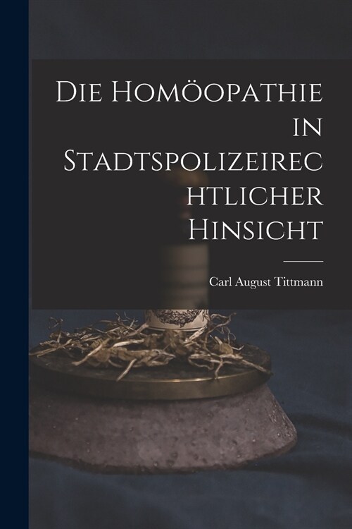 Die Hom?pathie in Stadtspolizeirechtlicher Hinsicht (Paperback)