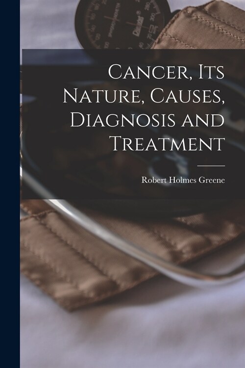 Cancer, Its Nature, Causes, Diagnosis and Treatment (Paperback)