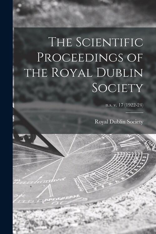 The Scientific Proceedings of the Royal Dublin Society; n.s. v. 17 (1922-24) (Paperback)