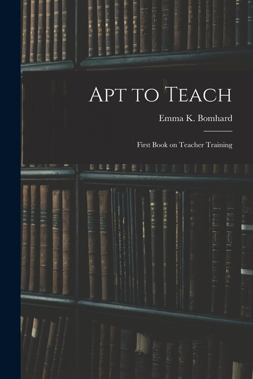 Apt to Teach [microform]: First Book on Teacher Training (Paperback)