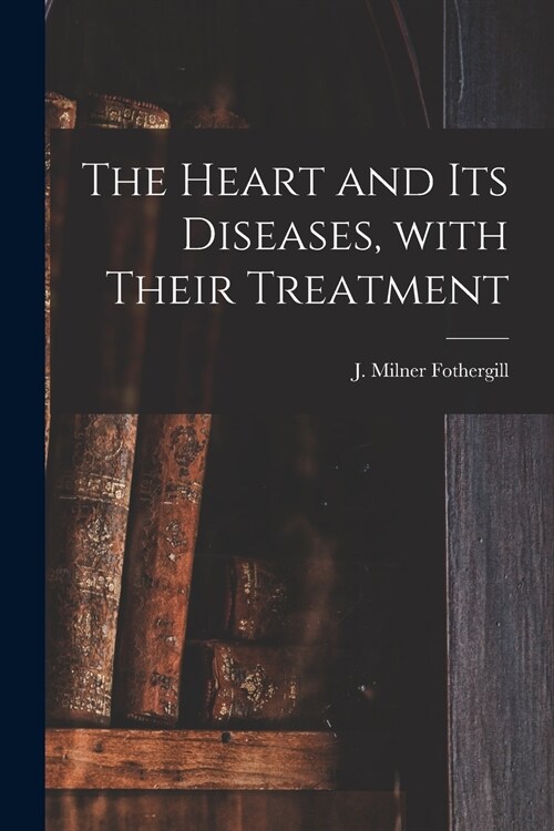 The Heart and Its Diseases, With Their Treatment (Paperback)