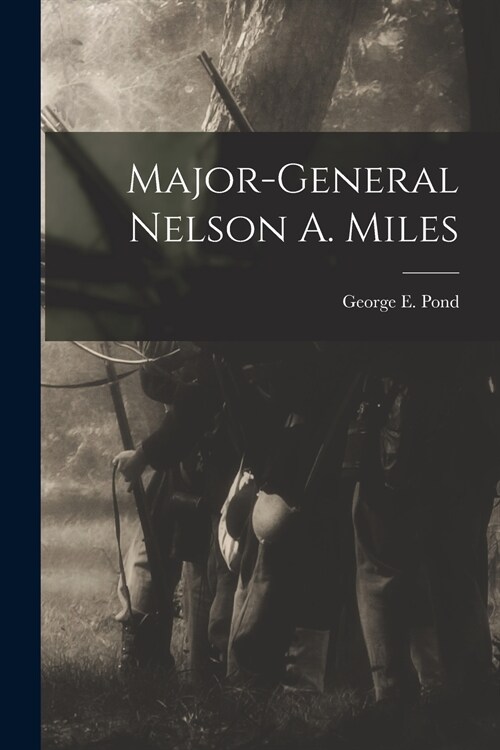Major-General Nelson A. Miles [microform] (Paperback)