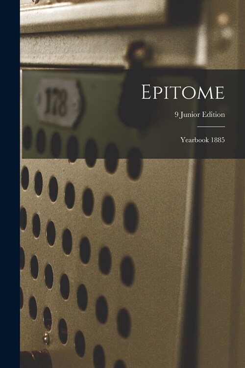 Epitome: Yearbook 1885; 9 Junior Edition (Paperback)