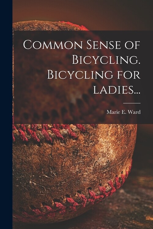 Common Sense of Bicycling. Bicycling for Ladies... (Paperback)