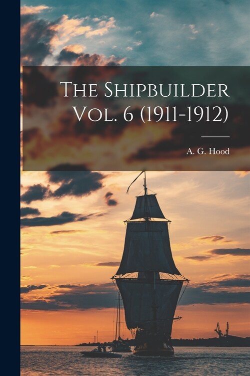 The Shipbuilder Vol. 6 (1911-1912) (Paperback)