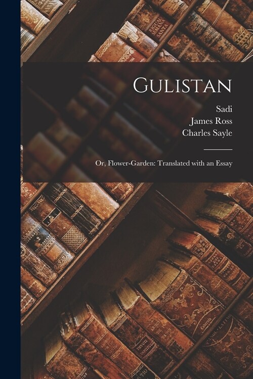 Gulistan; or, Flower-garden: Translated With an Essay (Paperback)