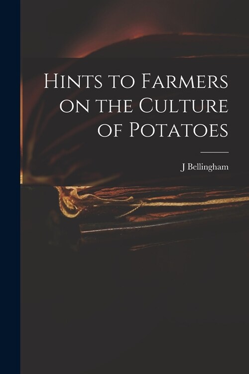 Hints to Farmers on the Culture of Potatoes (Paperback)
