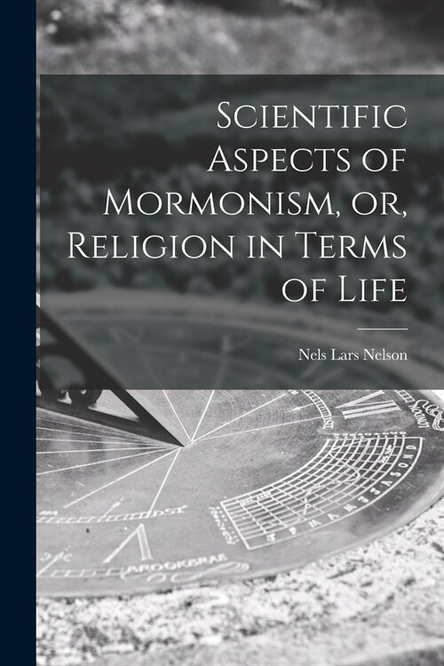 Scientific Aspects of Mormonism, or, Religion in Terms of Life (Paperback)