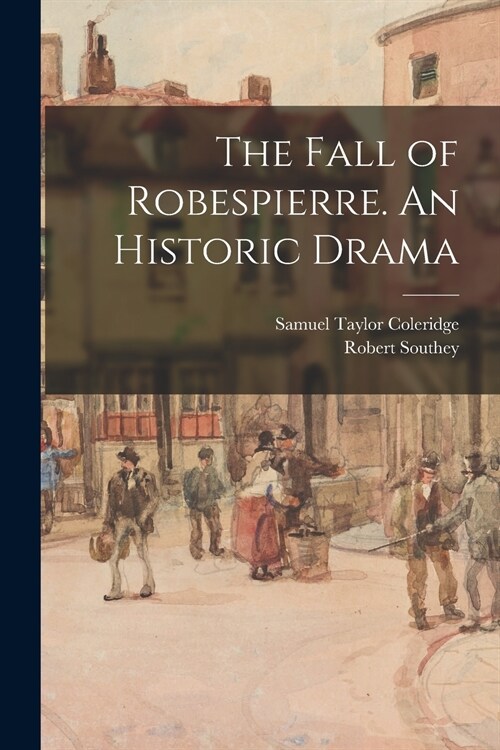 The Fall of Robespierre. An Historic Drama (Paperback)