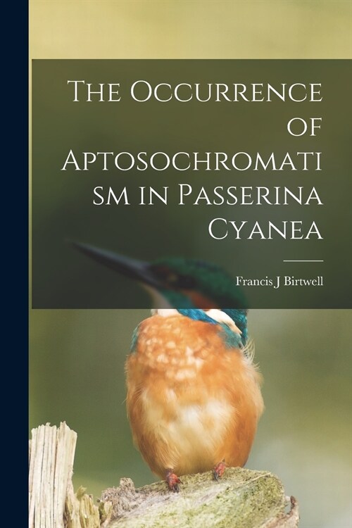 The Occurrence of Aptosochromatism in Passerina Cyanea (Paperback)