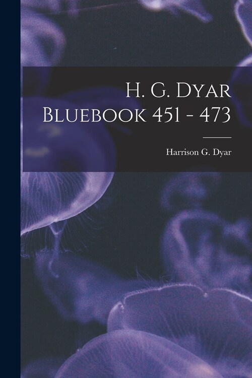 H. G. Dyar Bluebook 451 - 473 (Paperback)