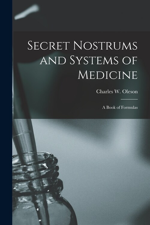 Secret Nostrums and Systems of Medicine: a Book of Formulas (Paperback)