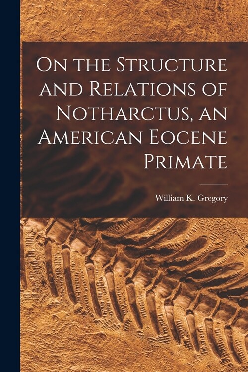 On the Structure and Relations of Notharctus, an American Eocene Primate (Paperback)