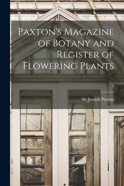 Paxtons Magazine of Botany and Register of Flowering Plants; 5 (Paperback)