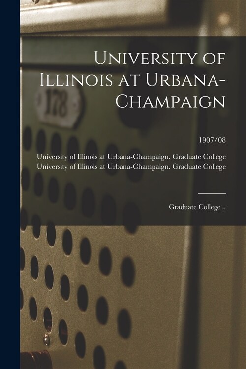 University of Illinois at Urbana-Champaign: Graduate College ..; 1907/08 (Paperback)