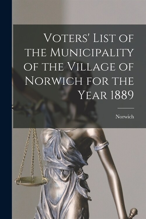 Voters List of the Municipality of the Village of Norwich for the Year 1889 [microform] (Paperback)